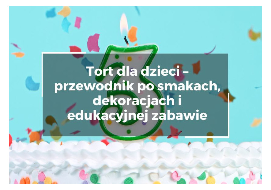 Tort dla dzieci – przewodnik po smakach, dekoracjach i edukacyjnej zabawie Tort dla dzieci – przewodnik po smakach, dekoracjach i edukacyjnej zabawie