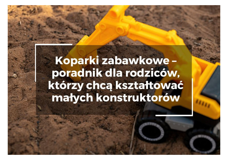 Koparki zabawkowe – poradnik dla rodziców, którzy chcą kształtować małych konstruktorów Koparki zabawkowe – poradnik dla rodziców, którzy chcą kształtować małych konstruktorów
