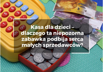 Kasa dla dzieci – dlaczego ta niepozorna zabawka podbija serca małych sprzedawców?