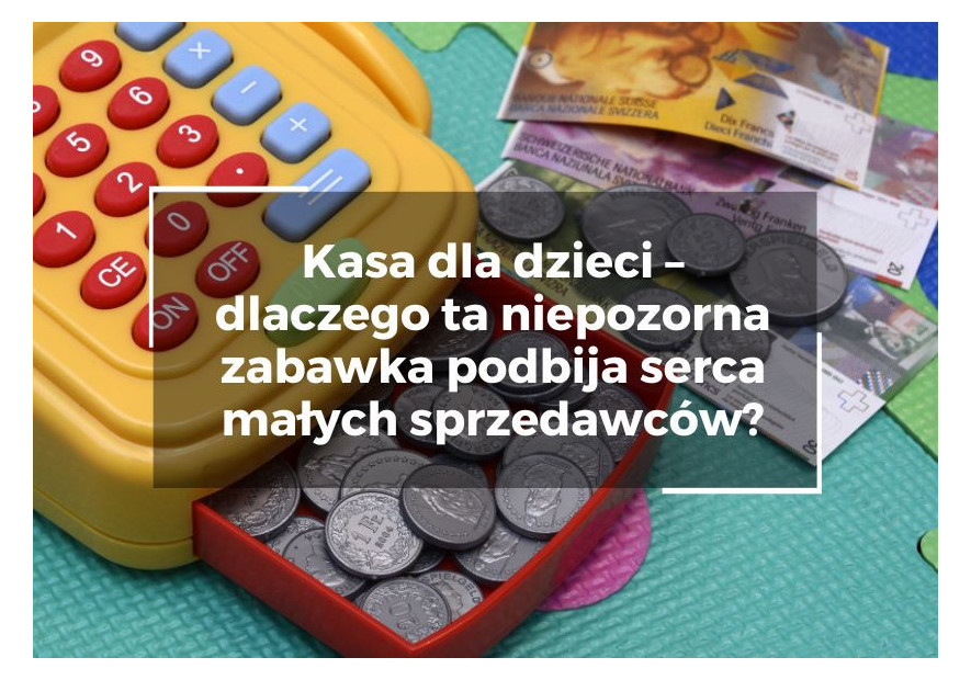 Kasa dla dzieci – dlaczego ta niepozorna zabawka podbija serca małych sprzedawców? Kasa dla dzieci – dlaczego ta niepozorna zabawka podbija serca małych sprzedawców?