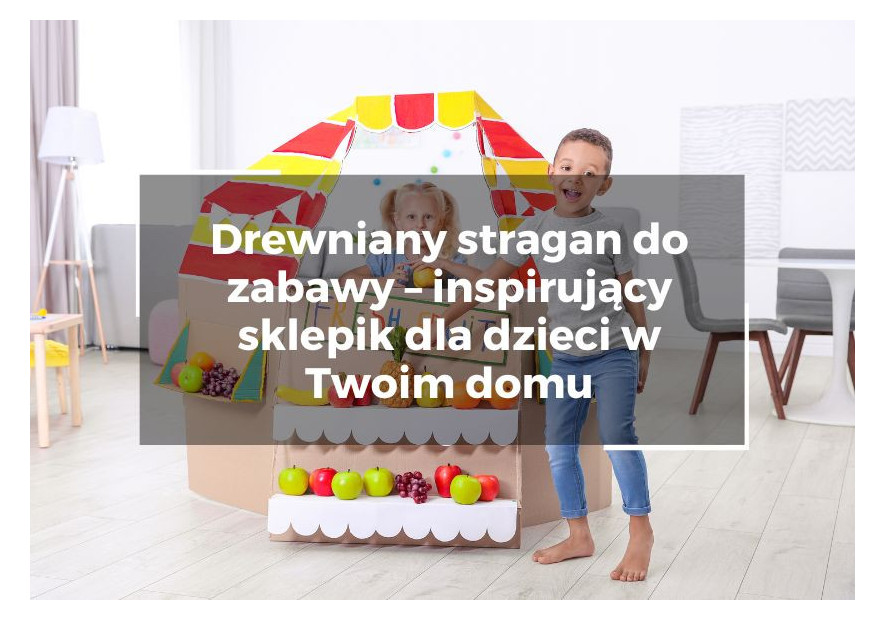 Drewniany stragan do zabawy – inspirujący sklepik dla dzieci w Twoim domu Drewniany stragan do zabawy – inspirujący sklepik dla dzieci w Twoim domu