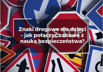 Znaki drogowe dla dzieci – jak połączyć zabawę z nauką bezpieczeństwa?
