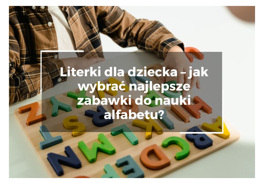 Literki dla dziecka – jak wybrać najlepsze zabawki do nauki alfabetu? Literki dla dziecka – jak wybrać najlepsze zabawki do nauki alfabetu?