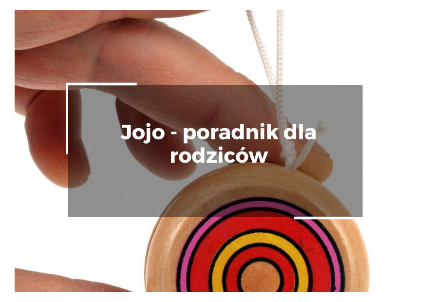 Jojo zabawki - poradnik dla rodziców Jojo zabawki - poradnik dla rodziców