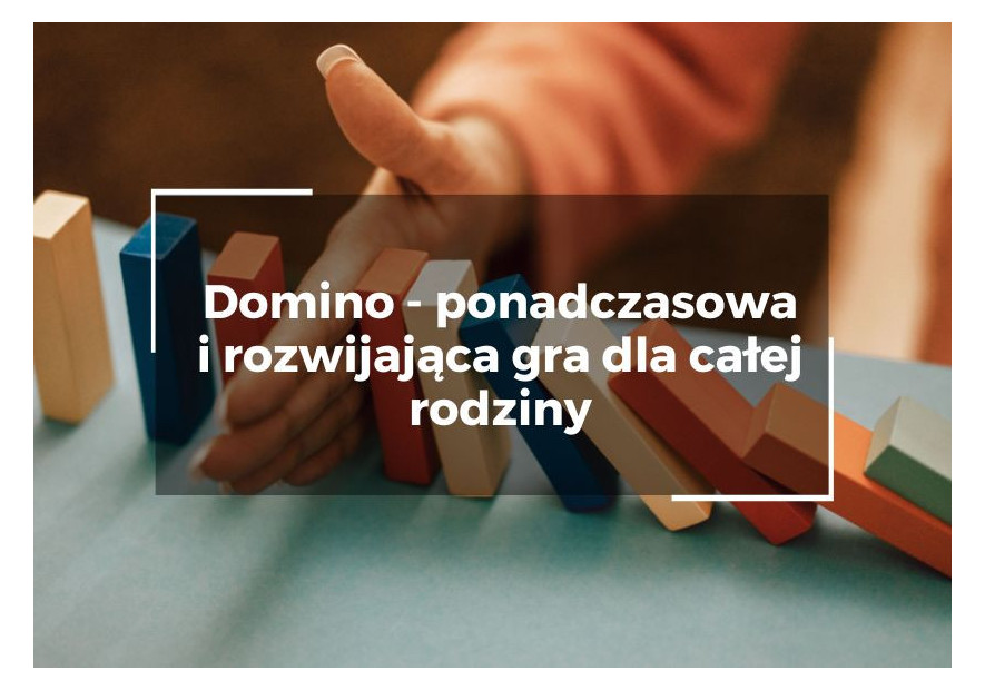 Domino gra – ponadczasowa i rozwijająca zabawka dla całej rodziny Domino gra – ponadczasowa i rozwijająca zabawka dla całej rodziny