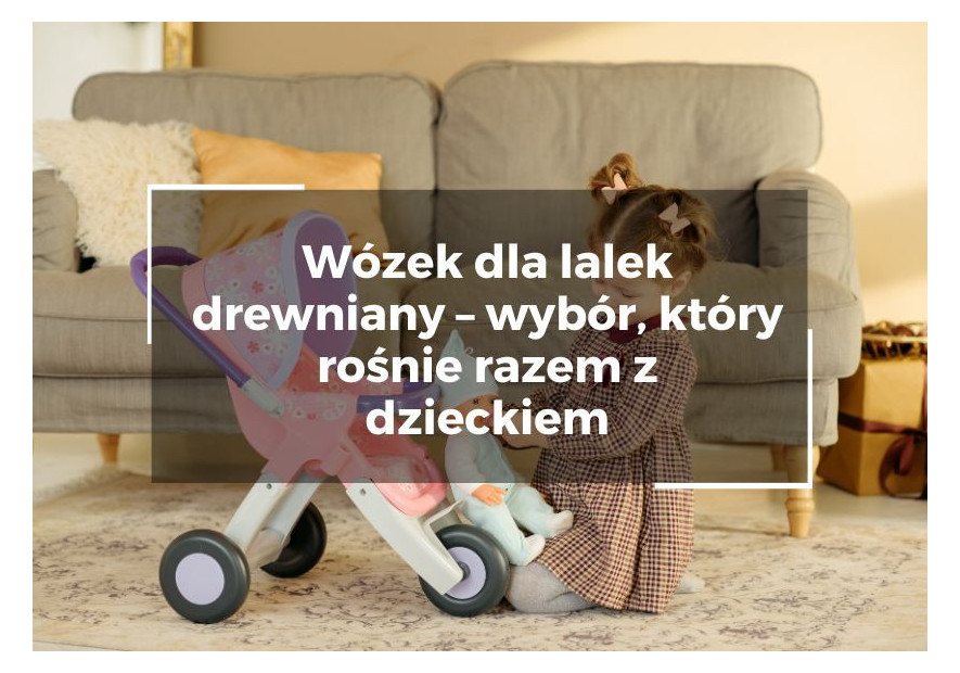 Wózek dla lalek drewniany – wybór, który rośnie razem z dzieckiem Wózek dla lalek drewniany – wybór, który rośnie razem z dzieckiem