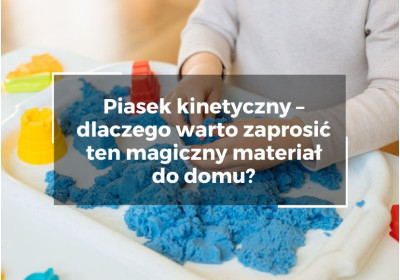 Piasek kinetyczny – dlaczego warto zaprosić ten magiczny materiał do domu?