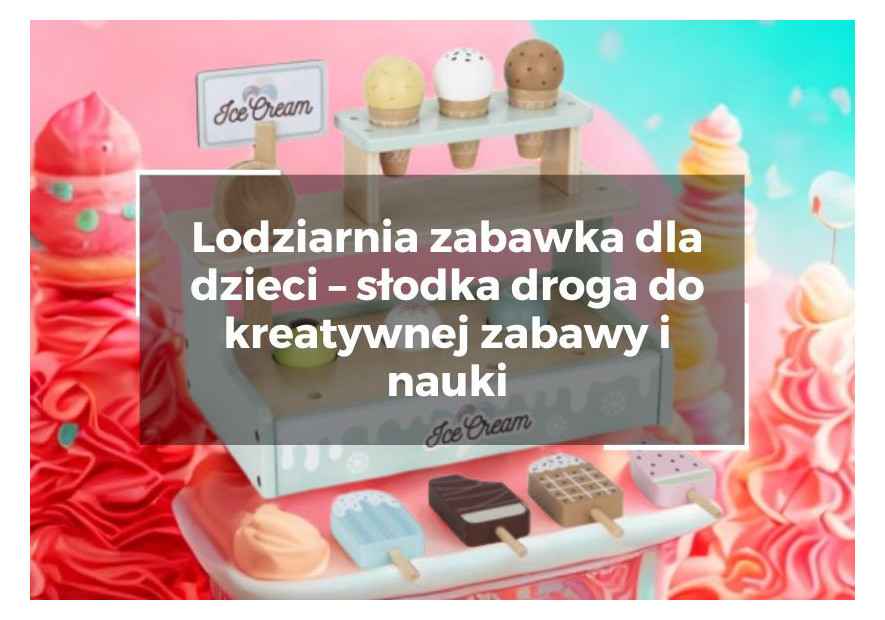 Lodziarnia zabawka dla dzieci – słodka droga do kreatywnej zabawy i nauki Lodziarnia zabawka dla dzieci – słodka droga do kreatywnej zabawy i nauki