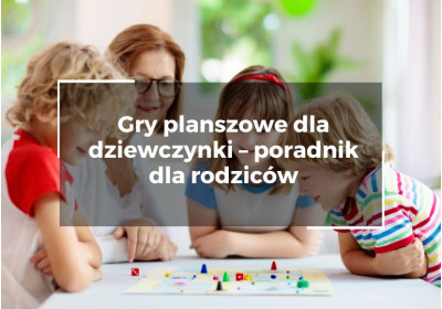 Gry planszowe dla dziewczynki – poradnik dla rodziców