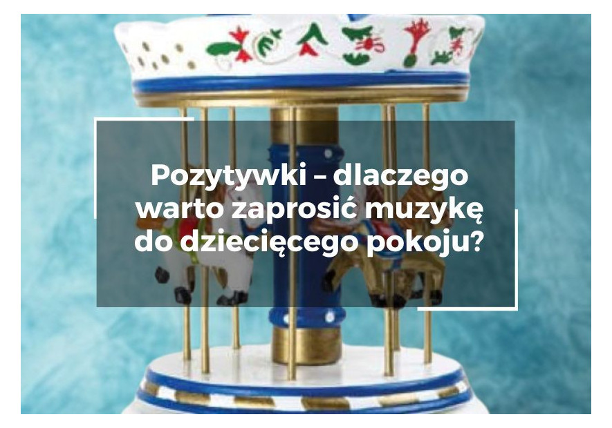 Pozytywki – dlaczego warto zaprosić muzykę do dziecięcego pokoju?