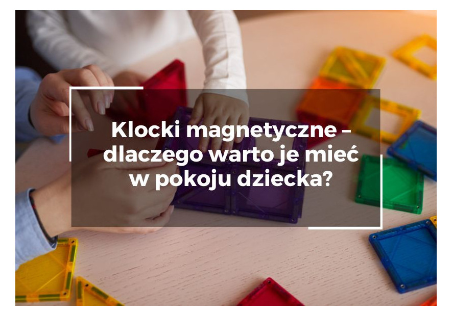 Klocki magnetyczne – dlaczego warto je mieć w pokoju dziecka? Klocki magnetyczne – dlaczego warto je mieć w pokoju dziecka?