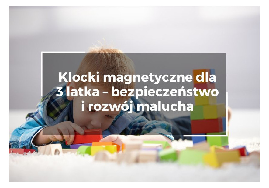 Klocki magnetyczne dla 3 latka – bezpieczeństwo i rozwój malucha Klocki magnetyczne dla 3 latka – bezpieczeństwo i rozwój malucha