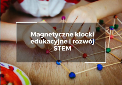 Magnetyczne klocki edukacyjne i rozwój STEM