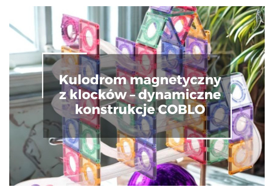 Kulodrom magnetyczny z klocków – dynamiczne konstrukcje COBLO Kulodrom magnetyczny z klocków – dynamiczne konstrukcje COBLO
