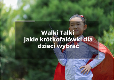 Walki talki – jakie krótkofalówki dla dzieci wybrać, aby rozwinąć wyobraźnię i zadbać o bezpieczeństwo?