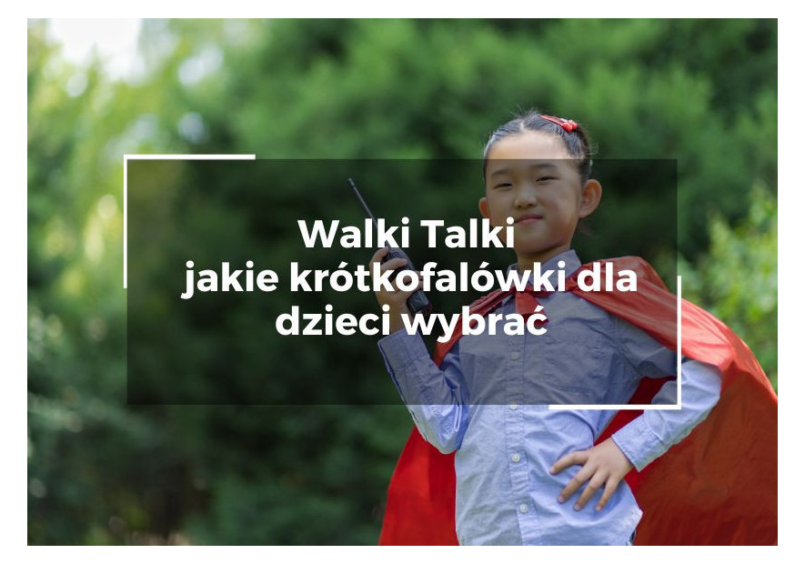 Walki talki – jakie krótkofalówki dla dzieci wybrać, aby rozwinąć wyobraźnię i zadbać o bezpieczeństwo? Walki talki – jakie krótkofalówki dla dzieci wybrać, aby rozwinąć wyobraźnię i zadbać o bezpieczeństwo?