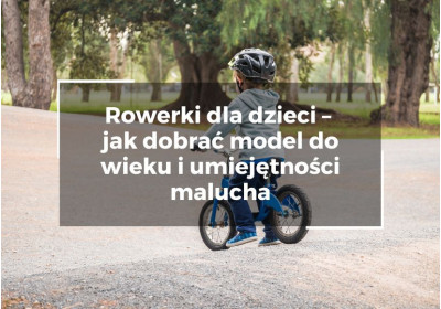 Rowerki dla dzieci – jak dobrać model do wieku i umiejętności malucha
