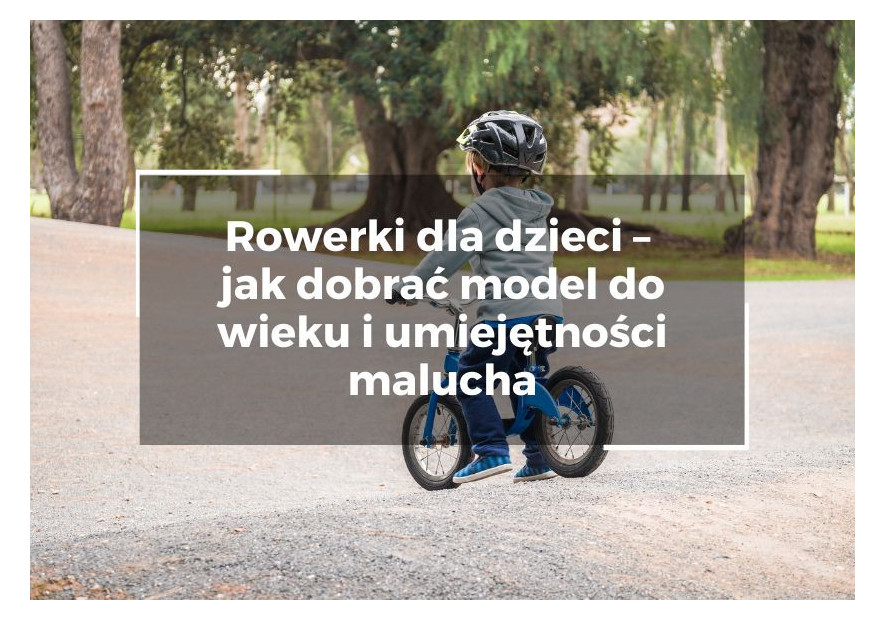 Rowerki dla dzieci – jak dobrać model do wieku i umiejętności malucha Rowerki dla dzieci – jak dobrać model do wieku i umiejętności malucha