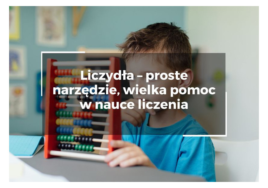 Liczydła – proste narzędzie, wielka pomoc w nauce liczenia Liczydła – proste narzędzie, wielka pomoc w nauce liczenia