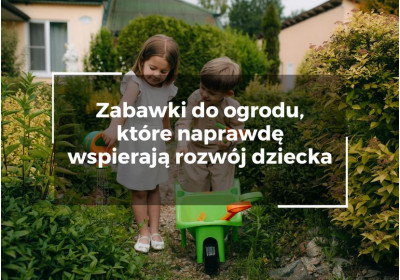 Zabawki do ogrodu, które naprawdę wspierają rozwój dziecka
