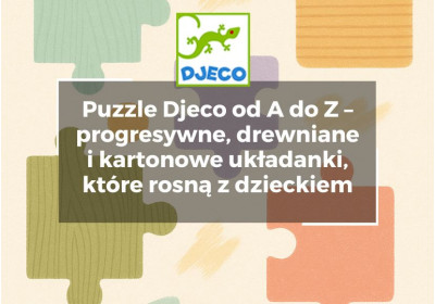 Puzzle Djeco od A do Z – progresywne, drewniane i kartonowe układanki, które rosną z dzieckiem