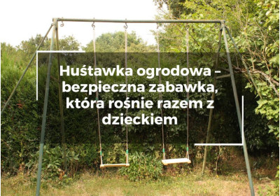 Huśtawka ogrodowa – przewodnik po bezpiecznej zabawce, która rośnie razem z dzieckiem