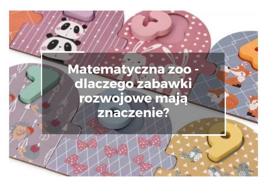 Matematyczna zoo - dlaczego zabawki rozwojowe mają znaczenie? Matematyczna zoo - dlaczego zabawki rozwojowe mają znaczenie?