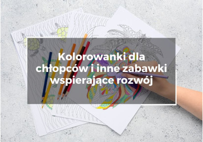 Kolorowanki dla chłopców i inne zabawki wspierające rozwój