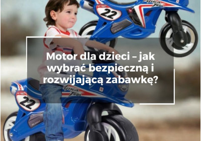 Motor dla dzieci – jak wybrać bezpieczną i rozwijającą zabawkę?