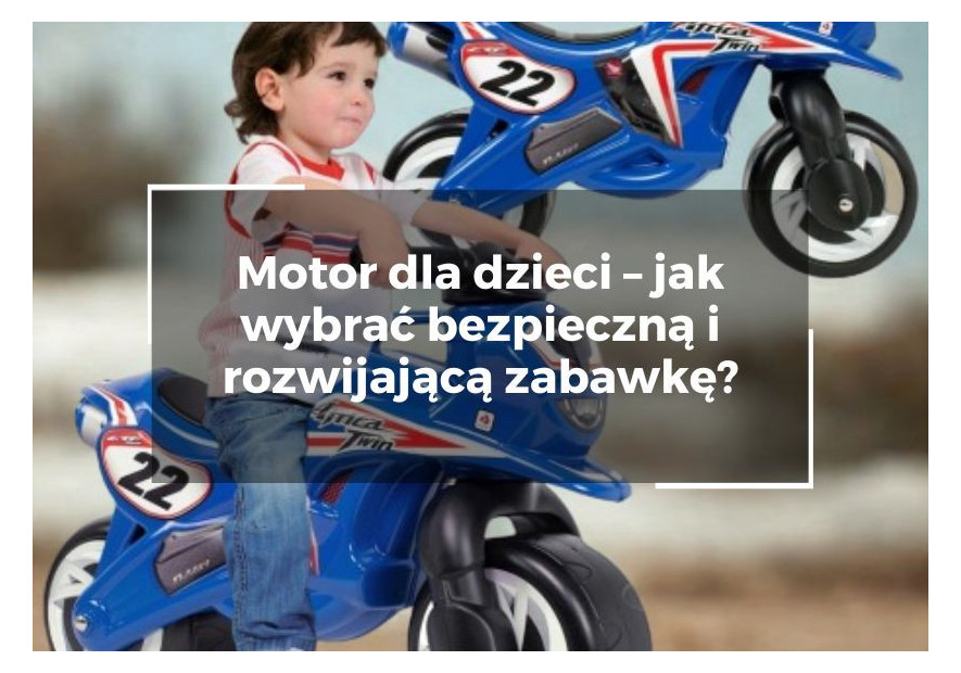 Motor dla dzieci – jak wybrać bezpieczną i rozwijającą zabawkę? Motor dla dzieci – jak wybrać bezpieczną i rozwijającą zabawkę?