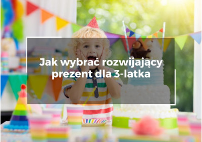 Jak wybrać rozwijający prezent dla 3-latka, który naprawdę wspiera naukę przez zabawę
