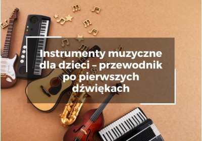 Instrumenty muzyczne dla dzieci – przewodnik po pierwszych dźwiękach