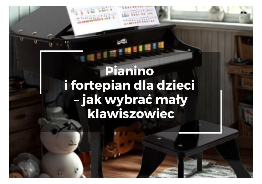 Pianino i fortepian dla dzieci – jak wybrać mały klawiszowiec