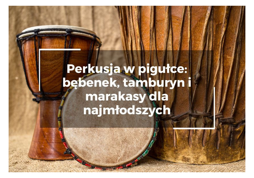 Perkusja w pigułce: bębenek, tamburyn i marakasy dla najmłodszych