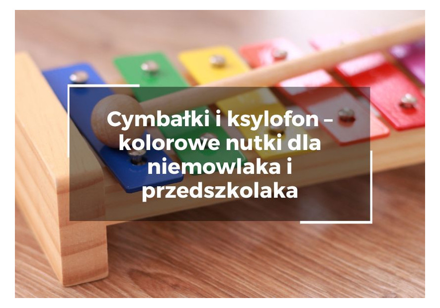 Cymbałki i ksylofon – kolorowe nutki dla niemowlaka i przedszkolaka