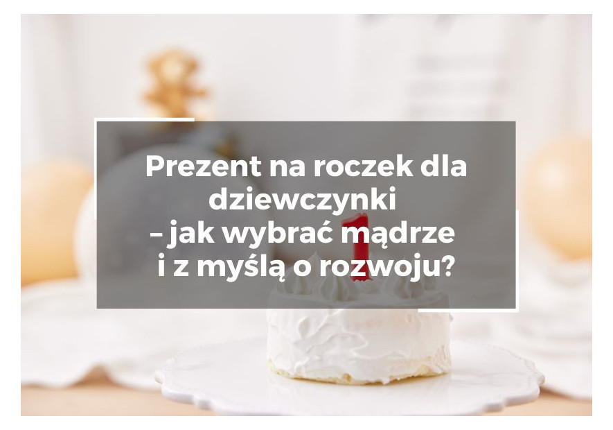 Prezent na roczek dla dziewczynki – jak wybrać mądrze i z myślą o rozwoju? Prezent na roczek dla dziewczynki – jak wybrać mądrze i z myślą o rozwoju?