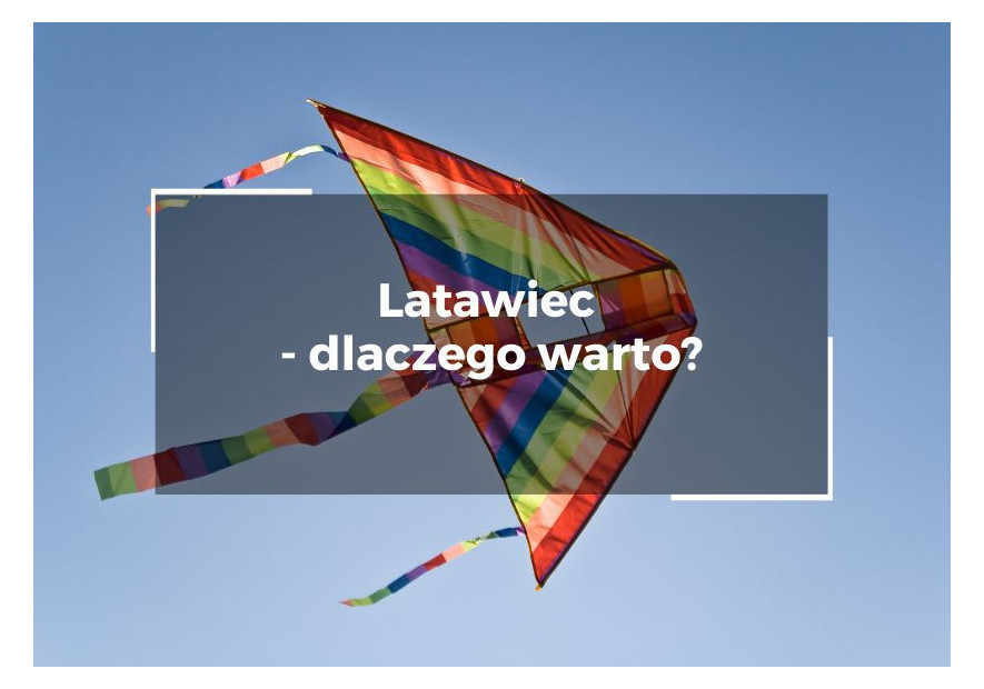 Latawiec - dlaczego warto? Latawiec - dlaczego warto?