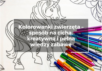 Kolorowanki zwierzęta – sposób na cichą, kreatywną i pełną wiedzy zabawę