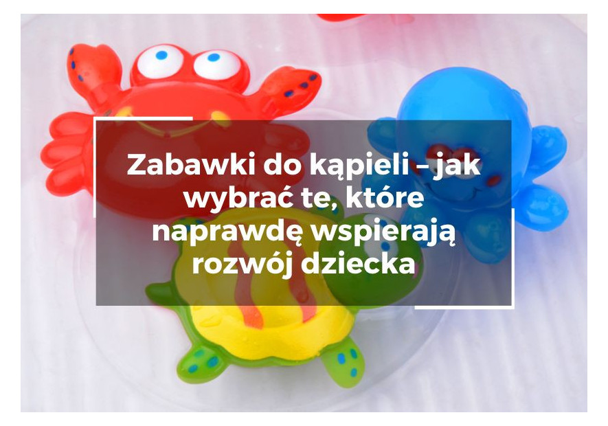 Zabawki do kąpieli – jak wybrać te, które naprawdę wspierają rozwój dziecka Zabawki do kąpieli – jak wybrać te, które naprawdę wspierają rozwój dziecka