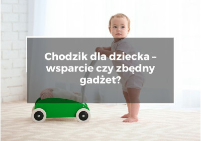 Chodzik dla dziecka – wsparcie czy zbędny gadżet?