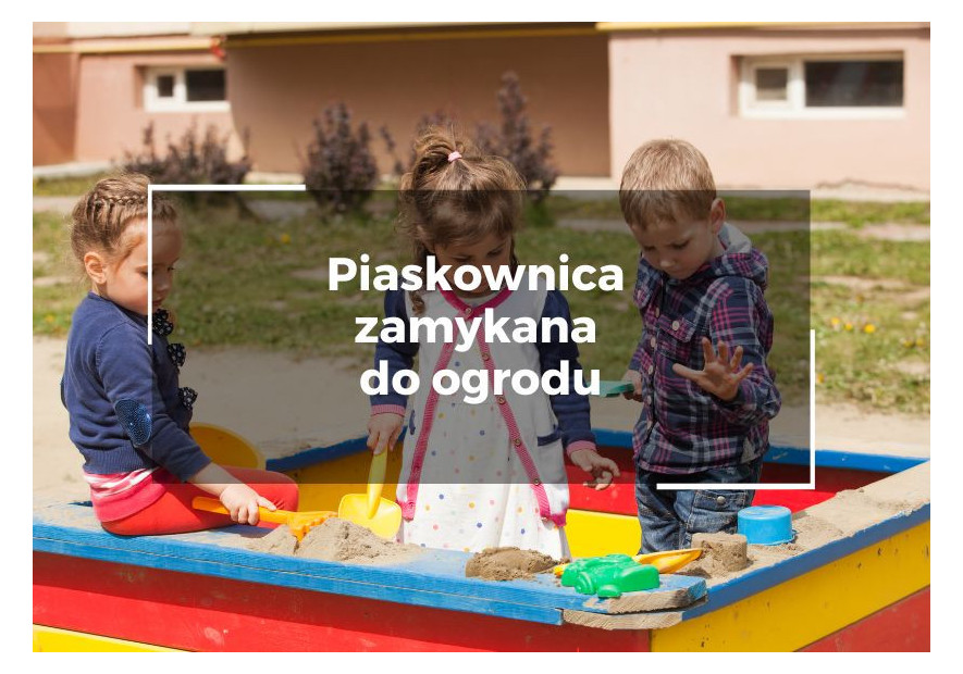 Piaskownica zamykana do ogrodu Piaskownica zamykana do ogrodu