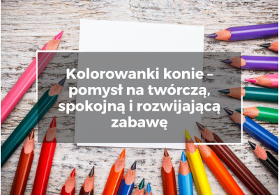 Kolorowanki konie – pomysł na twórczą, spokojną i rozwijającą zabawę
