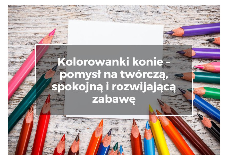 Kolorowanki konie – pomysł na twórczą, spokojną i rozwijającą zabawę Kolorowanki konie – pomysł na twórczą, spokojną i rozwijającą zabawę