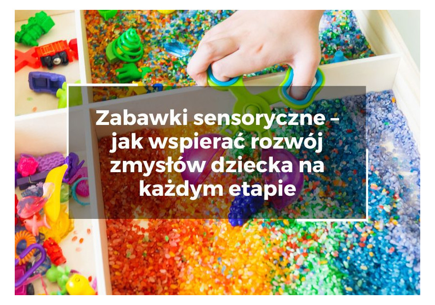 Zabawki sensoryczne – jak wspierać rozwój zmysłów dziecka na każdym etapie Zabawki sensoryczne – jak wspierać rozwój zmysłów dziecka na każdym etapie