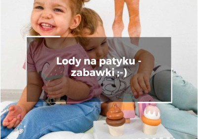 Lody na patyku - zabawki ;-)
