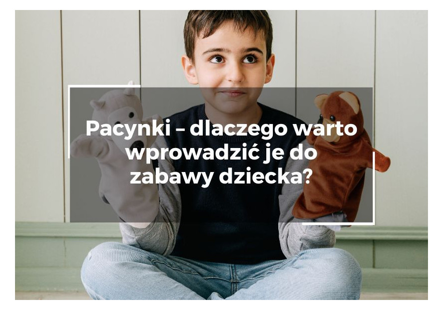 Pacynki – dlaczego warto wprowadzić je do zabawy dziecka? Pacynki – dlaczego warto wprowadzić je do zabawy dziecka?