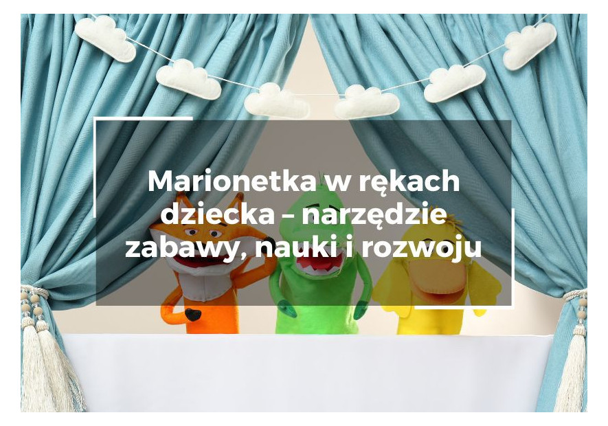 Marionetka w rękach dziecka – narzędzie zabawy, nauki i rozwoju Marionetka w rękach dziecka – narzędzie zabawy, nauki i rozwoju