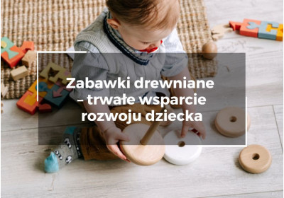Zabawki drewniane – trwałe wsparcie rozwoju dziecka Zabawki drewniane – trwałe wsparcie rozwoju dziecka