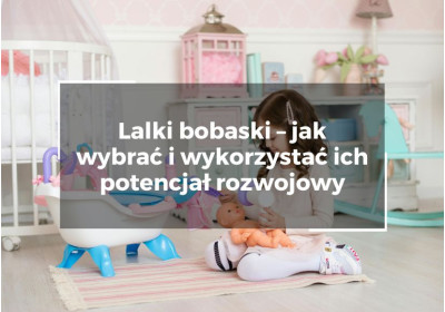 Lalki bobaski – jak wybrać i wykorzystać ich potencjał rozwojowy Lalki bobaski – jak wybrać i wykorzystać ich potencjał rozwojowy