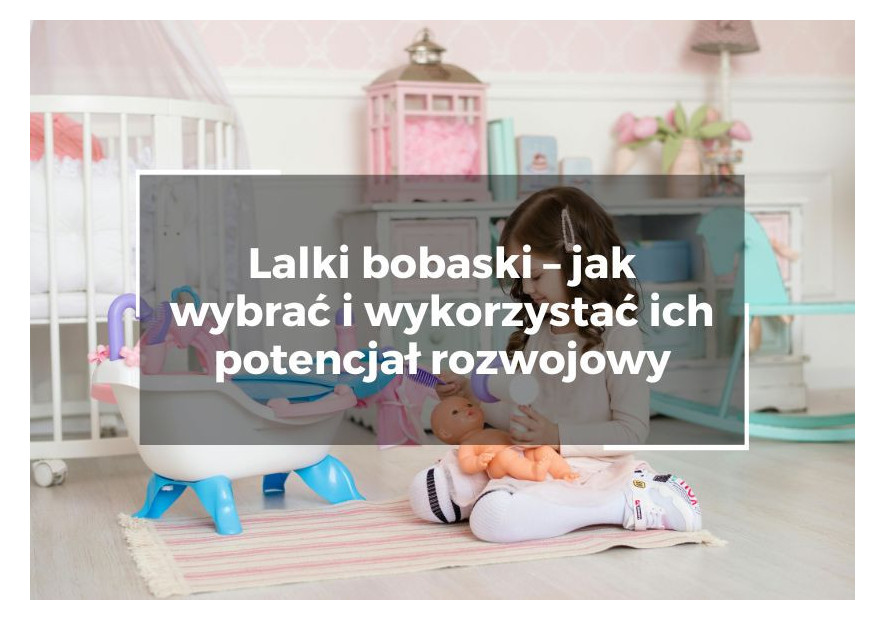 Lalki bobaski – jak wybrać i wykorzystać ich potencjał rozwojowy Lalki bobaski – jak wybrać i wykorzystać ich potencjał rozwojowy